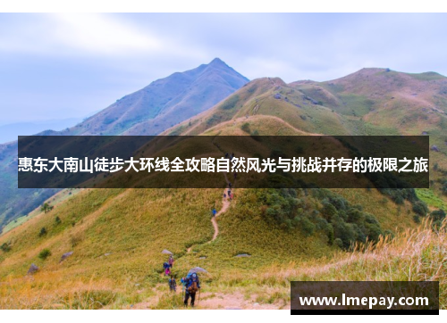 惠东大南山徒步大环线全攻略自然风光与挑战并存的极限之旅