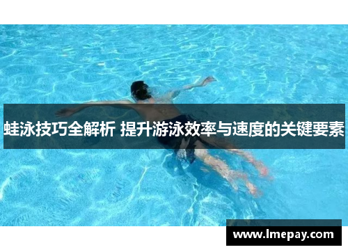 蛙泳技巧全解析 提升游泳效率与速度的关键要素